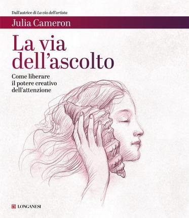 Cover for Julia Cameron · La Via Dell'ascolto. Come Liberare Il Potere Creativo Dell'attenzione (Bog)