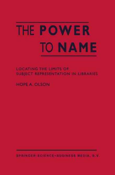 H.A. Olson · The Power to Name: Locating the Limits of Subject Representation in Libraries (Paperback Book) [Softcover reprint of the original 1st ed. 2002 edition] (2011)