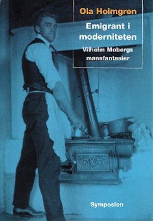 Cover for Ola Holmgren · Emigrant i moderniteten : Vilhelm Mobergs mansfantasier (Inbunden Bok) (2005)