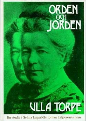 Cover for Ulla Torpe · Orden och jorden : en studie i Selma Lagerlöfs roman Liljecronas hem (Gebundesens Buch) (1992)