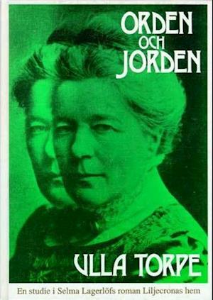 Cover for Ulla Torpe · Orden och jorden : en studie i Selma Lagerlöfs roman Liljecronas hem (Bound Book) (1992)