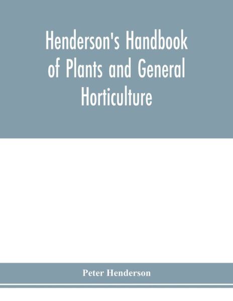 Henderson's Handbook of plants and general horticulture - Peter Henderson - Books - Alpha Edition - 9789353978846 - February 10, 2020