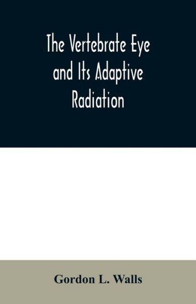 Gordon L Walls · The Vertebrate Eye and Its Adaptive Radiation (Paperback Book) (2020)