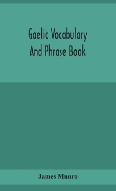 Gaelic vocabulary and phrase book - James Munro - Books - Alpha Edition - 9789354153846 - September 21, 2020