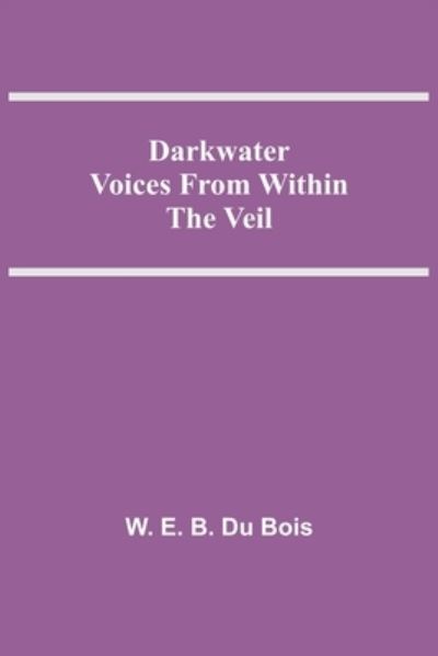 Darkwater Voices From Within The Veil - W E B Du Bois - Books - Alpha Edition - 9789354546846 - May 7, 2021