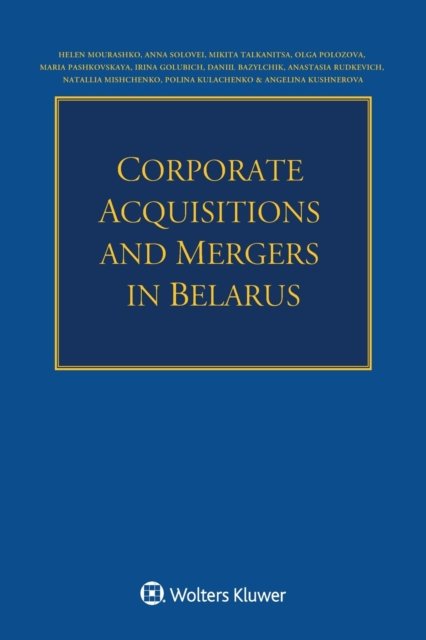 Corporate Acquisitions and Mergers in Belarus - Helen Mourashko - Livres - Kluwer Law International - 9789403538846 - 20 septembre 2021