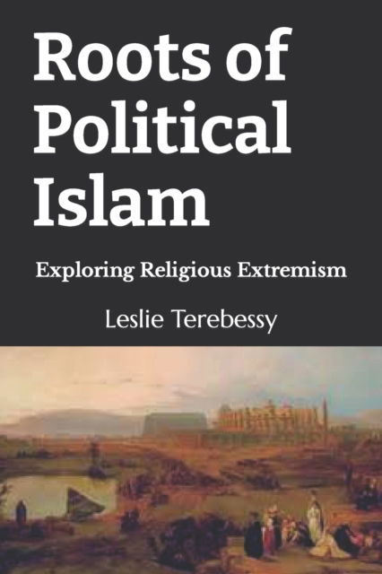 Cover for Leslie Terebessy · Roots of Political Islam: Exploring Religious Extremism (Pocketbok) (2022)