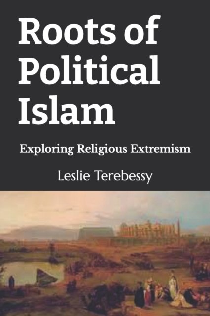 Cover for Leslie Terebessy · Roots of Political Islam: Exploring Religious Extremism (Paperback Bog) (2022)