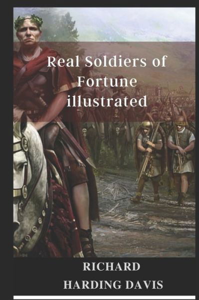 Real Soldiers of Fortune illustrated - Richard Harding Davis - Books - Independently Published - 9798463411846 - August 24, 2021