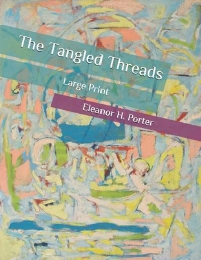 The Tangled Threads: Large Print - Eleanor H Porter - Libros - Independently Published - 9798565788846 - 16 de noviembre de 2020