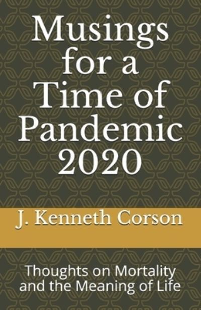Musings for a Time of Pandemic 2020 - J Kenneth Corson - Books - Independently Published - 9798585546846 - January 15, 2021