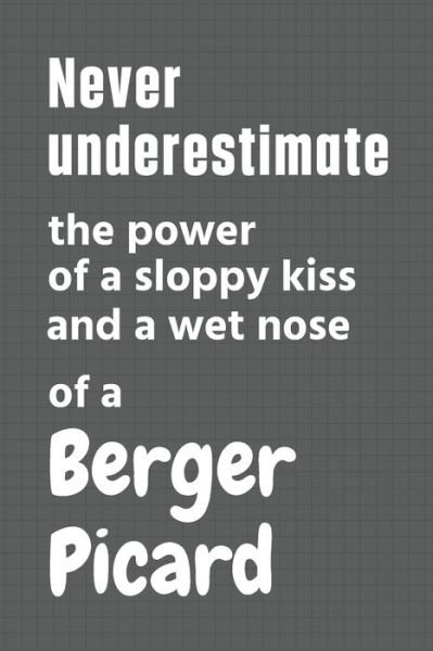 Cover for Wowpooch Press · Never underestimate the power of a sloppy kiss and a wet nose of a Berger Picard (Paperback Book) (2020)