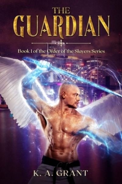 The Guardian: Book 1 of the Order of the Slayers series - Order of the Slayers - K a Grant - Boeken - Independently Published - 9798630424846 - 25 maart 2020