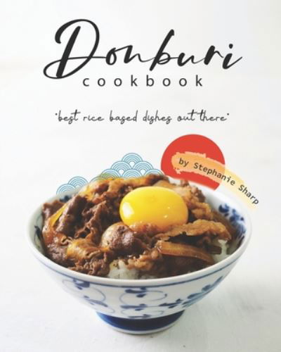 Donburi Cookbook - Stephanie Sharp - Książki - Independently Published - 9798665356846 - 11 lipca 2020