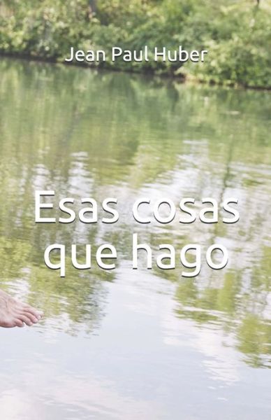 Esas cosas que hago - Jean Paul Huber - Books - Independently Published - 9798667930846 - July 20, 2020