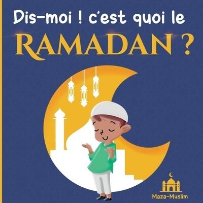 Cover for Maza-Muslim Editions · Dis-moi ! c'est quoi le Ramadan ?: Une histoire islamique pour les enfants qui se posent des questions sur le Ramadan (Paperback Bog) (2021)