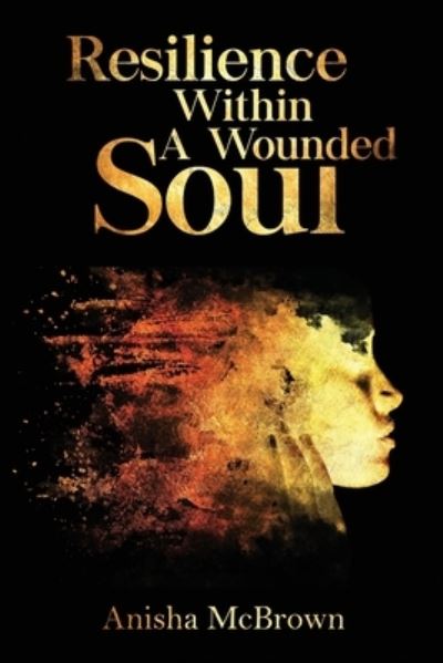 Cover for Anisha McBrown · Resilience Within A Wounded Soul (Paperback Book) (2021)