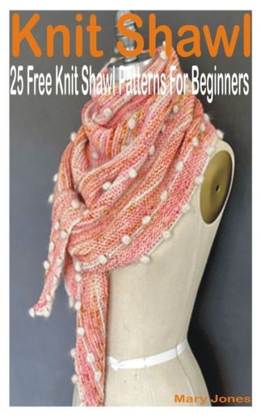 Cover for Mary Jones · Knit Shawl: 25 Free Knit Shawl Patterns For Beginners (Paperback Book) (2022)