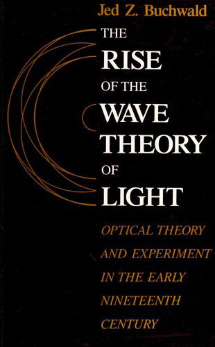 Cover for Jed Z. Buchwald · The Rise of the Wave Theory of Light: Optical Theory and Experiment in the Early Nineteenth Century - Emersion: Emergent Village resources for communities of faith (Hardcover Book) (1989)