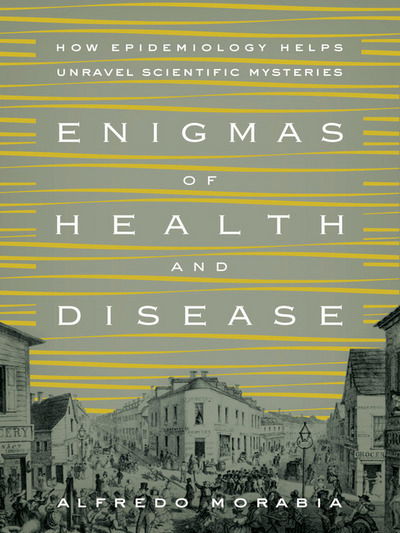 Cover for Alfredo Morabia · Enigmas of Health and Disease: How Epidemiology Helps Unravel Scientific Mysteries (Hardcover Book) (2014)
