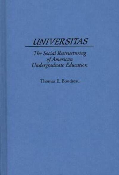 Cover for Thomas E. Boudreau · Universitas: The Social Restructuring of American Undergraduate Education (Hardcover Book) (1998)