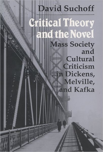 Cover for David Suchoff · Critical Theory and the Novel: Mass Society and Cultural Criticism in Dickens, Melville and Kafka (Paperback Book) (1994)