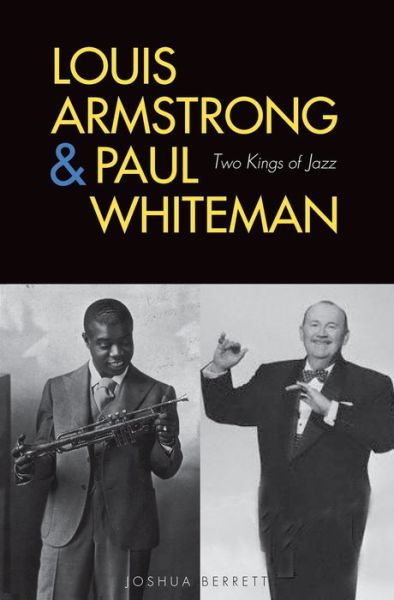 Louis Armstrong and Paul Whiteman: Two Kings of Jazz - Joshua Berrett - Books - Yale University Press - 9780300103847 - October 11, 2004