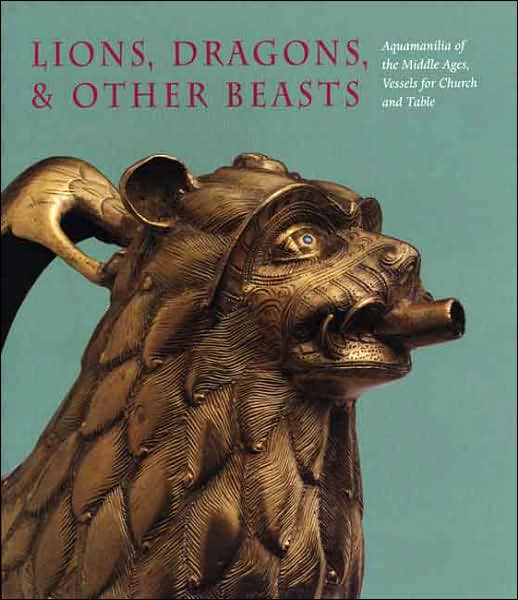 Cover for Peter Barnet · Lions, Dragons, &amp; other Beasts: Aquamanilia of the Middle Ages: Vessels for Church and Table (Hardcover Book) (2006)