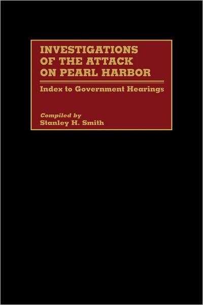 Cover for Stanley H. Smith · Investigations of the Attack on Pearl Harbor: Index to Government Hearings - Bibliographies and Indexes in Military Studies (Hardcover Book) (1990)