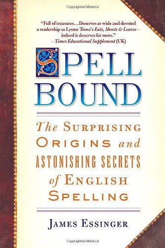 Cover for James Essinger · Spellbound: the Surprising Origins and Astonishing Secrets of English Spelling (Paperback Book) (2007)