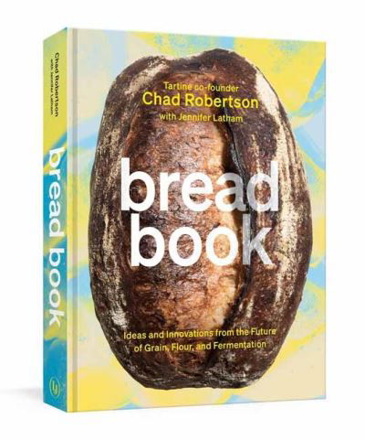 Cover for Chad Robertson · Bread Book: Ideas and Innovations from the Future of Grain, Flour, and Fermentation (Innbunden bok) (2021)