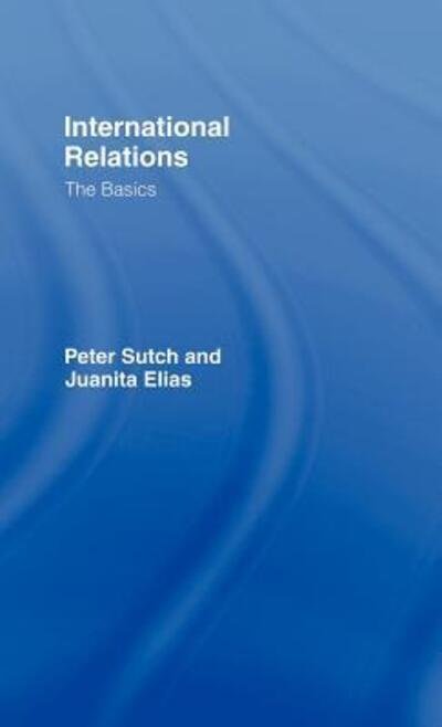 Cover for Sutch, Peter (Cardiff University, UK) · International Relations: The Basics - The Basics (Hardcover Book) (2007)