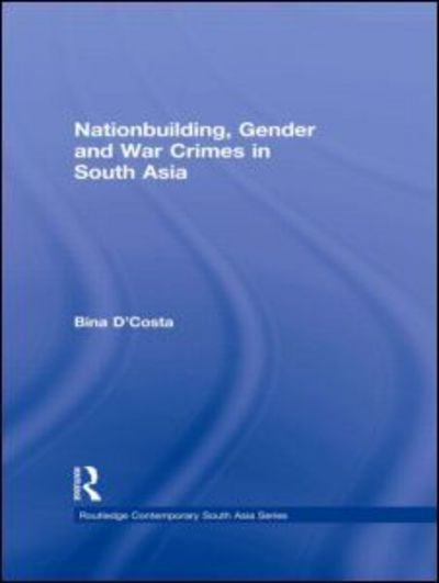 Cover for Bina D’Costa · Nationbuilding, Gender and War Crimes in South Asia - Routledge Contemporary South Asia Series (Paperback Book) (2013)