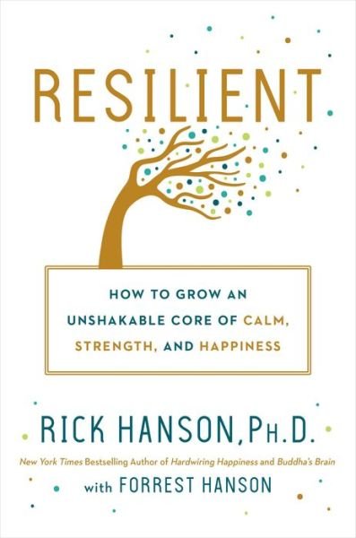 Cover for PhD Rick Hanson · Resilient: How to Grow an Unshakable Core of Calm, Strength, and Happiness (Hardcover bog) (2018)