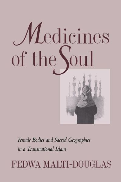 Cover for Fedwa Malti-Douglas · Medicines of the Soul: Female Bodies and Sacred Geographies in a Transnational Islam (Paperback Book) (2001)