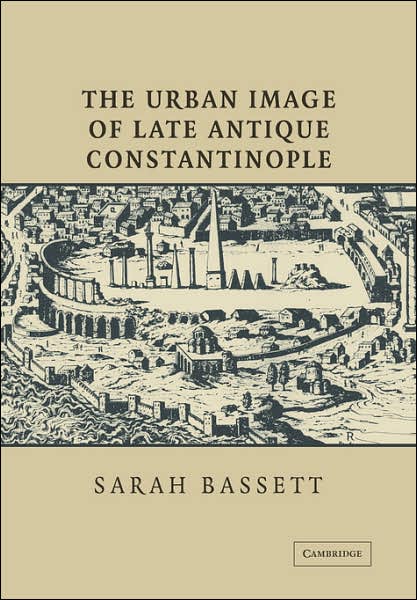 Cover for Bassett, Sarah (Wayne State University, Detroit) · The Urban Image of Late Antique Constantinople (Paperback Book) (2007)