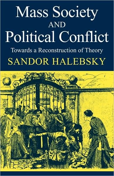 Cover for Sandor Halebsky · Mass Society and Political Conflict: Toward a reconstruction of theory (Paperback Book) (1976)