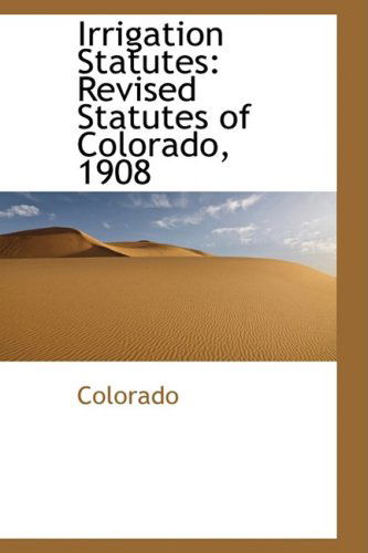 Cover for Colorado · Irrigation Statutes: Revised Statutes of Colorado, 1908 (Paperback Book) (2008)