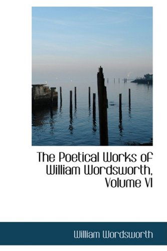 Cover for William Wordsworth · The Poetical Works of William Wordsworth, Volume Vi (Hardcover Book) (2008)