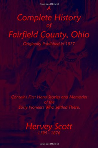 A Complete History of Fairfield County, Ohio - C. Stephen Badgley - Books - Badgley Publishing Company - 9780615528847 - August 17, 2011