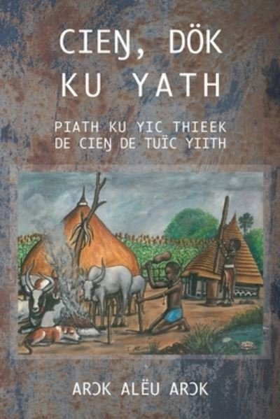 Cover for Ar¿K Alëu Ar¿K · Cie?, Dök Ku Yath Piath Ku Yic Thieek de Cie? de Tuïc Yiith (Paperback Book) (2022)