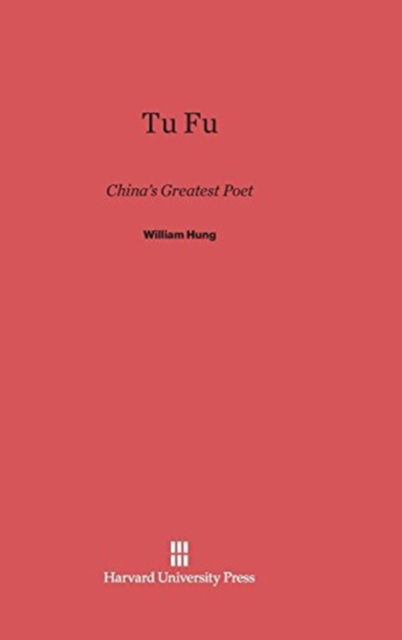 Tu Fu: China's Greatest Poet - William Hung - Książki - Harvard University Press - 9780674334847 - 5 lutego 1952