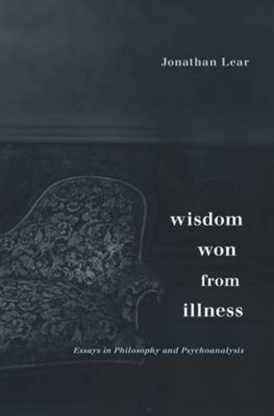 Cover for Jonathan Lear · Wisdom Won from Illness: Essays in Philosophy and Psychoanalysis (Innbunden bok) (2017)