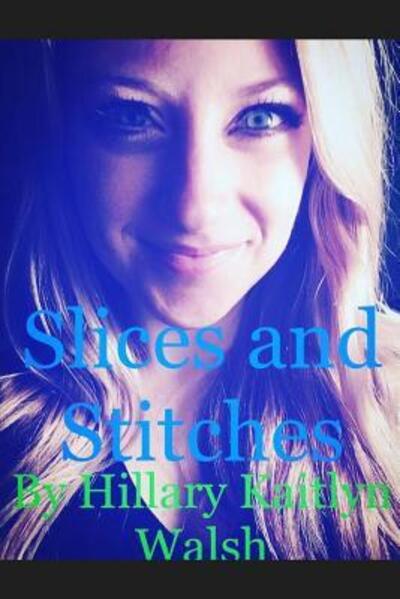 Slices and Stitches - Hillary Kaitlyn Walsh - Books - Hillary Kaitlyn Walsh - 9780692055847 - January 23, 2018