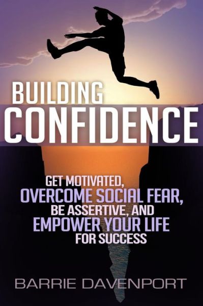 Cover for Barrie Davenport · Building Confidence: Get Motivated, Overcome Social Fear, Be Assertive, and Empower Your Life for Success (Paperback Book) (2014)