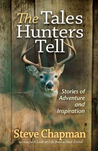 The Tales Hunters Tell: Stories of Adventure and Inspiration - Steve Chapman - Books - Harvest House Publishers,U.S. - 9780736957847 - August 1, 2014