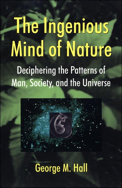 The Ingenious Mind Of Nature: Deciphering The Patterns Of Man, Society, And The Universe - George Hall - Bøger - INGRAM PUBLISHER SERVICES US - 9780738205847 - 10. august 2001