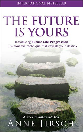 Cover for Anne Jirsch · The Future Is Yours: Introducing Future Life Progression - the dynamic technique that reveals your destiny (Paperback Book) (2011)