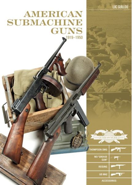 Cover for Luc Guillou · American Submachine Guns, 1919–1950: Thompson SMG, M3 &quot;Grease Gun,&quot; Reising, UD M42, and Accessories - Classic Guns of the World (Hardcover Book) (2018)