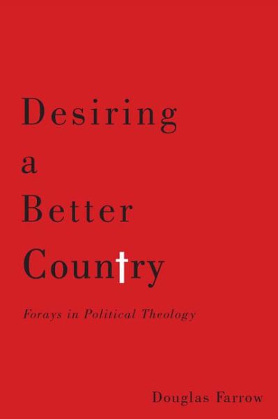 Cover for Douglas Farrow · Desiring a Better Country: Forays in Political Theology (Hardcover Book) (2015)